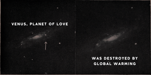 grrrrl:astrangerlately:

did its people want too much, too?did its people want too much?


[ID: a graphic showing a photo of two spiral galaxies. an arrow points at a spot on the left one. text above reads, “Venus, planet of love”, text below the other galaxy reads, “Was destroyed by global warming” /END ID] 