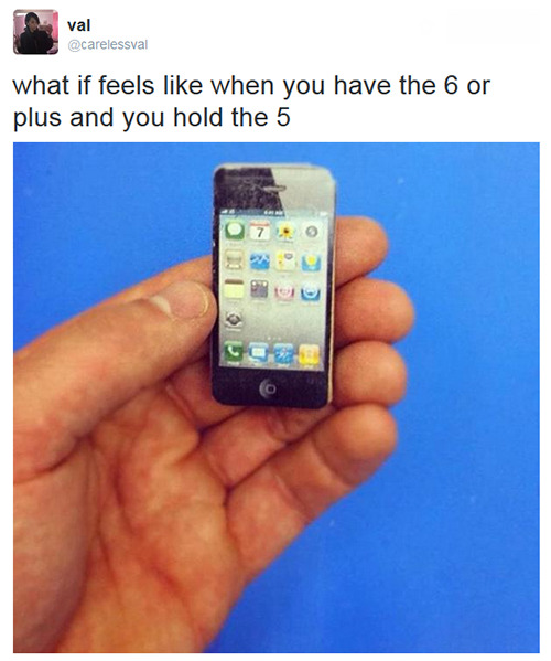 neonlyfefarelle:  YES!!  Shit, I had both the 6 plus and the 4s that the 6 plus replaced for a short time, that was worse. I wonder how I ever used that little thing