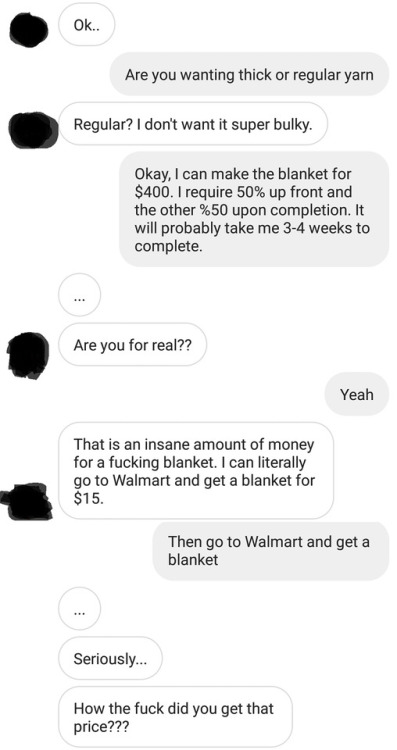 knitforbrains:se0ctopus:Guy wanted me to make him a queen-size blanket. Fuck people like this. Don’t