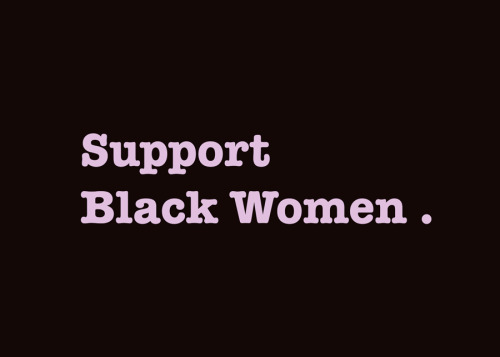 panthergoddessbast: niggazinmoscow: theambassadorposts: Love Black Women Protect Black Women Love Bl