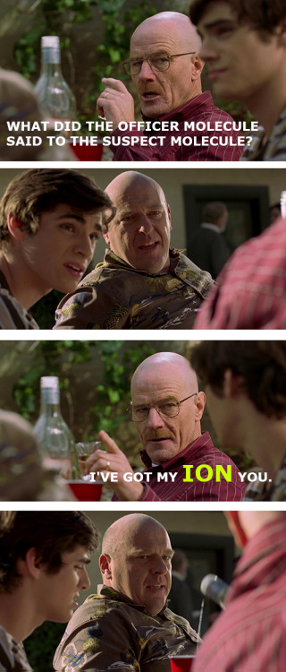 kel-s-d: jenitals-: &ldquo;What if Walter White told stupid chemistry jokes instead of cooking m