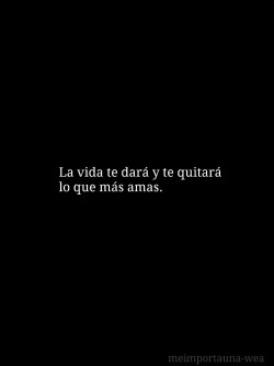 murallamuerta:  La vida te da y te quita, ríe y llora si lo necesitas.