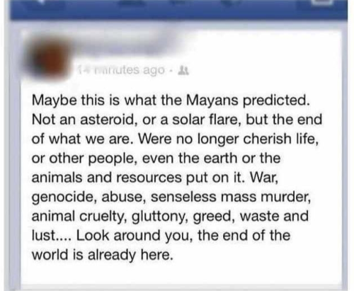 sturmtruppen:  duke-adam:  mumfordlove:  c-ar-pe-diem:  This.  Well, fuck.  and if were lucky nuclear war.   Actually the world now is significantly more peaceful and a great deal more morally minded than it was in probably any other major era in history