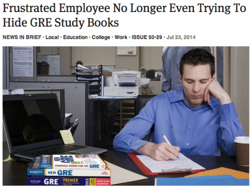 theonion:
“ Frustrated Employee No Longer Even Trying To Hide GRE Study Books
”
Ha! I do the same thing.