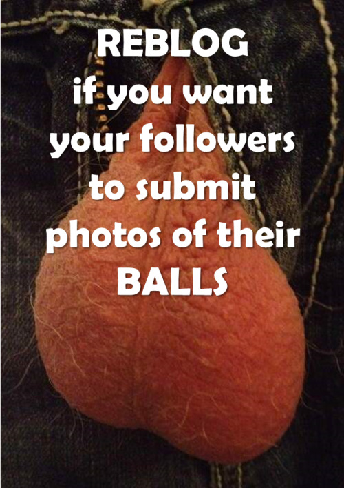 ballstretcher00: Send me pictures of your balls.