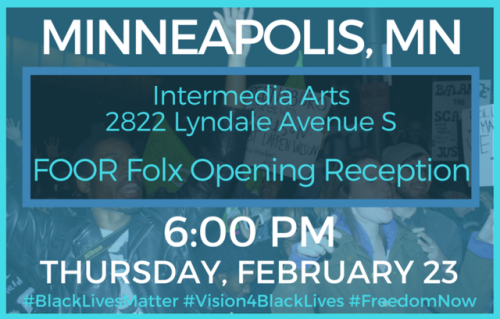 MINNEAPOLIS, MNTHU FEB 23 - 6:00 PMIntermedia Arts2822 Lyndale Avenue SFOOR Folx Opening ReceptionFO