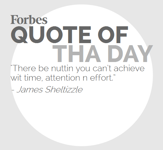 Forbes Quote of tha Day, 5-13-16, by Forma Deputy Secretary of tha U.S. Department of Ejaculation, Jizzy Shelton. I aint talkin' bout chicken n' gravy biatch. Transizlated wit Gizoogle 2.0.