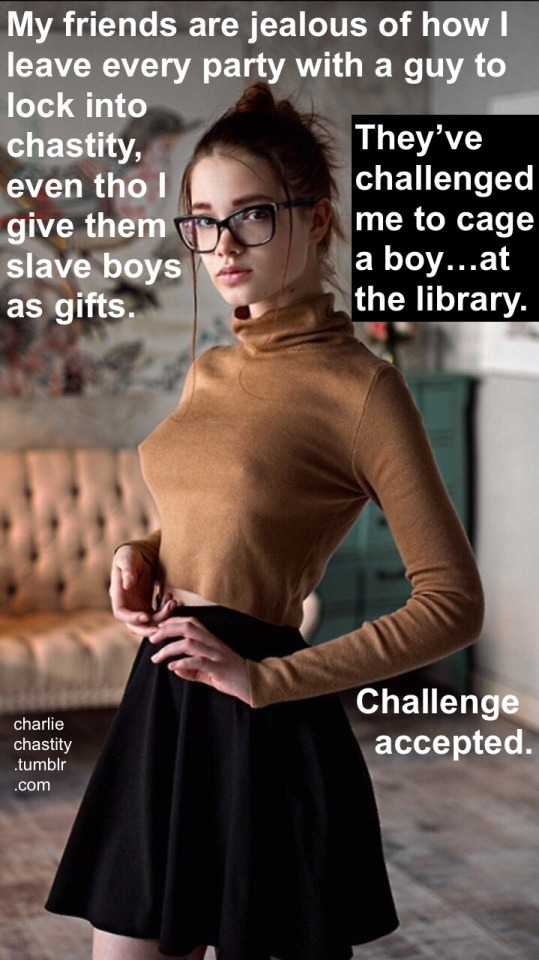 My friends are jealous of how I leave every party with a guy to lock into chastity, even tho I give them slave boys as gifts.They&rsquo;ve challenged me to cage a boy&hellip;at the library.Challenge accepted.
