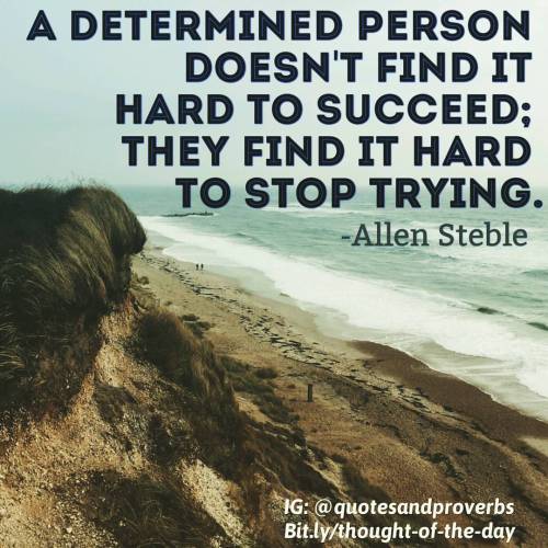 motivational:  A determined person doesn’t find it hard to succeed; they find it hard to stop trying. -Allen Steble  #quotes #sayings #proverbs #thoughtoftheday #quoteoftheday #motivational #inspirational #inspire #motivate #quote #goals #determination