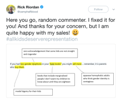 siderealsandman: cephalotodd: rick riordan off the shits rick riordan made his bones with pretty vanilla YA fantasy and then when he was too successful to stop hit em with the Muslim valkyries and the genderfluid homeless teenagers  