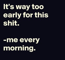 kierdee:  Seriously.. Just about every morning