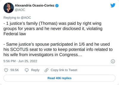 - 1 justice’s family (Thomas) was paid by right wing groups for years and he never disclosed it, violating Federal law

- Same justice’s spouse participated in 1/6 and he used his SCOTUS seat to vote to keep potential info related to his wife from investigators in Congress…

— Alexandria Ocasio-Cortez (@AOC) June 25, 2022