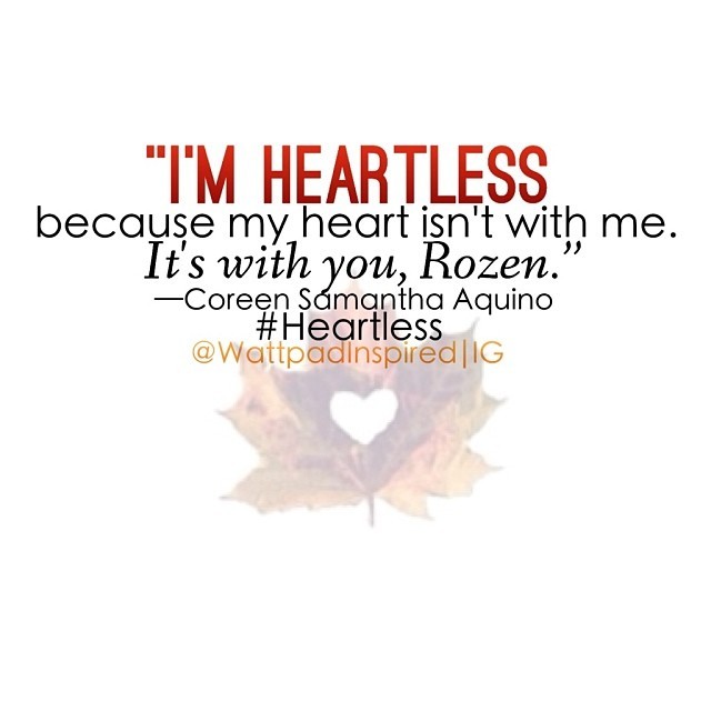Inspired by Wattpad♥ on Tumblr: “I'm heartless because my heart isn't with  me. It's with you, Rozen.” —Coreen Samantha Aquino #Heartless (Finished) by  Jonaxx...