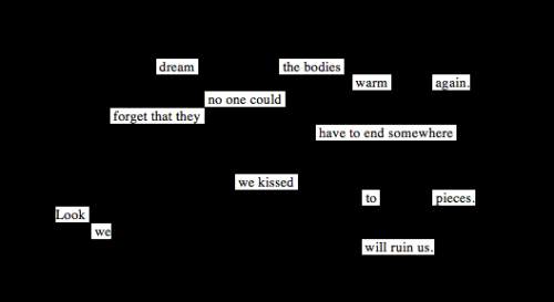 dream the bodies warm again.no one could forget that they have to end somewherewe kissed to pieces.l