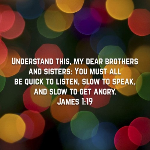 A reminder for all of us, especially for me today. I pray God will give me to desire and enable me to listen quickly, speak slowly and slow to get angry. These area are challenges in my life. I need Him every hour! http://bible.com/116/jas.1.19.nlt...