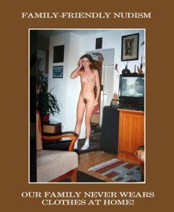 TRY OUT NUDISM BY NOT WEARING ANY CLOTHES AT HOME. AFTER A SHORT TIME LIVING IN THE NUDE, YOU WILL NEVER WANT TO WEAR CLOTHES AGAIN, AT LEAST AT HOME. LIVE NUDE AND SHAME FREE.