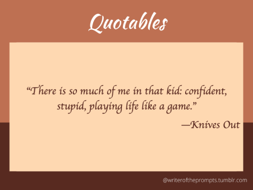 “There is so much of me in that kid: confident, stupid, playing life like a game.”—Knives OutInspira