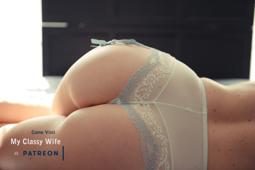 myclassywife:Come visit us at: https://www.patreon.com/myclassywife