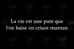 kradifyarchives:  La vie est une pute que l'on baise en criant maman