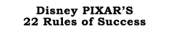 movie:  Disney PIXAR’s 22 Rules of Success