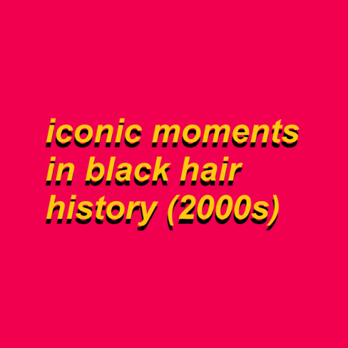 msbrooklynwhite: Some memorable Black hair moments from the 2000s. Are there any you think I missed?