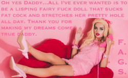 faggotryngendersissification:  Oh yes Daddy…All I’ve ever wanted is to be a lisping fairy fuck doll that sucks fat cock and stretches her pretty hole all day. Thank you for making my dreams come true Daddy.F.A.G.S.