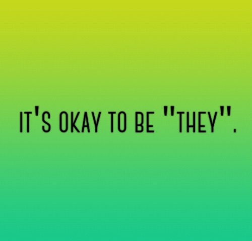 genderqueerpositivity: It’s okay to be “they”.