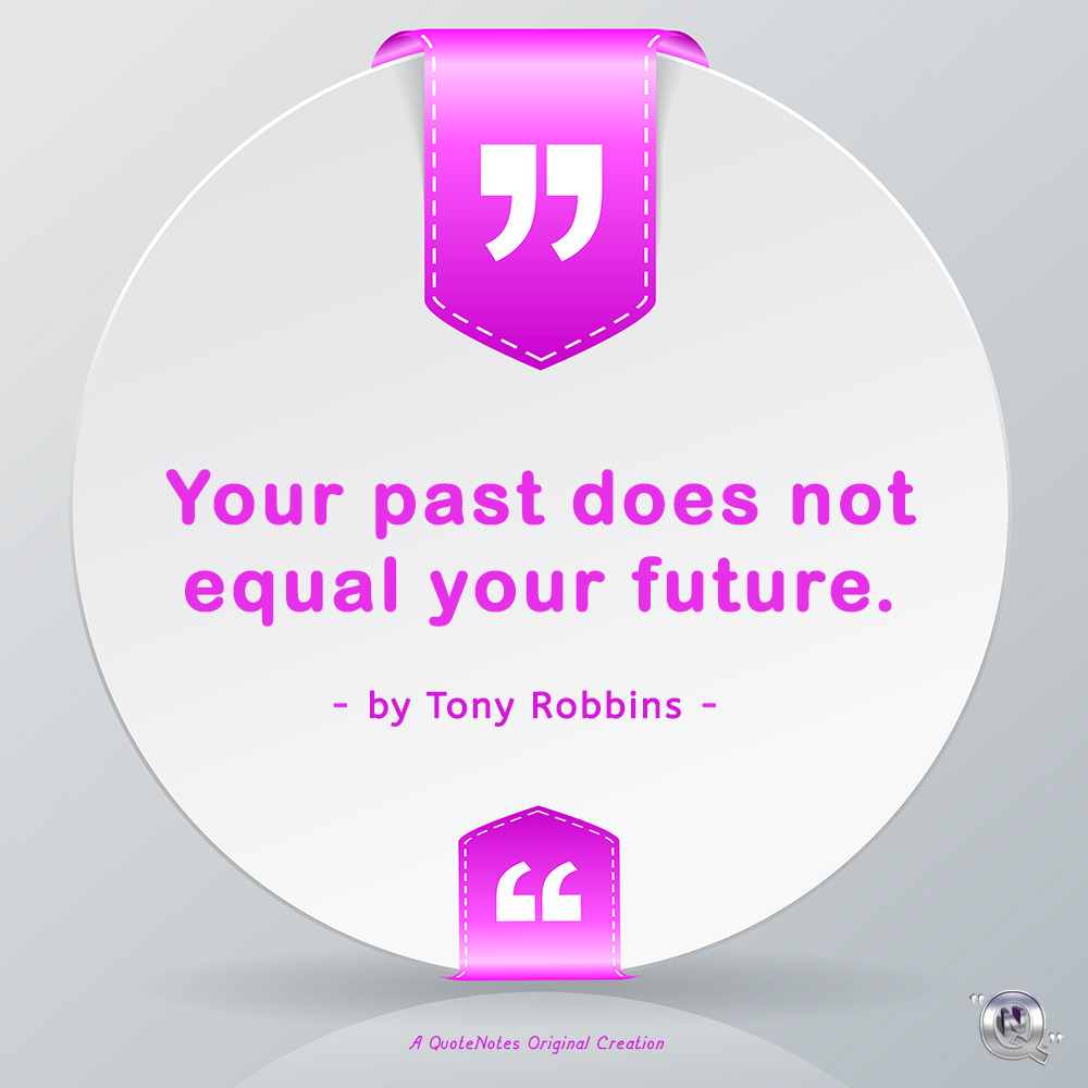 “Your past does not equal your future.” - Tony Robbins.
We are not all that we have been through, we are so much more! Use your past to teach you the lessons you need to know and then become the person you know you can be. Everything is within your...