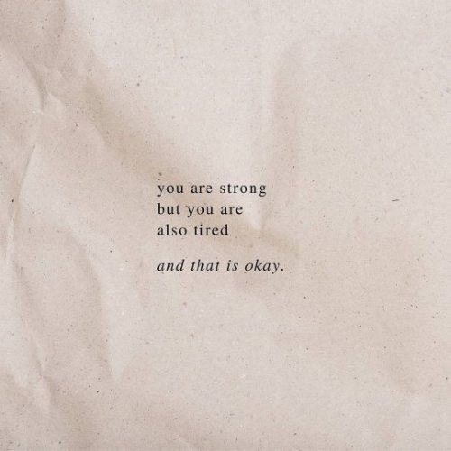 mentalquotes:you are strongbut you arealso tiredand that is okay.