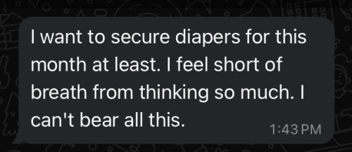 I want to secure diapers for this month at least. I feel short of breath from thinking so much. I can't bear all this.