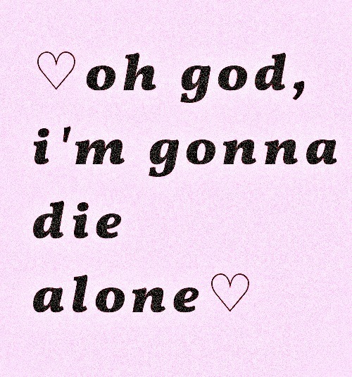 martingogo:  ♡ DIE ALONE ♡