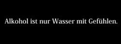 schwerzuvergessen:  ombra-noia:  try-to-say-goodbye:  i-can-not-handle-it-anymore:  Mal süß, mal sauer, mal bitter, mal brennend, mal heiß, mal eiskalt. Aber immer betäubend.  heute wird gesoffen!!!!!!!!!!!!  Immer wird gesoffen.   