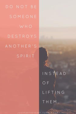 justfortheheart:  Lift, not destroy. More posts here.