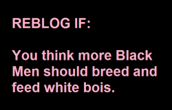 transandbbc:  isuckblkcock28314:  If You are a Black Man that enjoy using white bois for Your pleasure or you are a white boi or gurl that worships Black Cock, please reblog so that we may find each other. im  we need as many black cocks as we can get