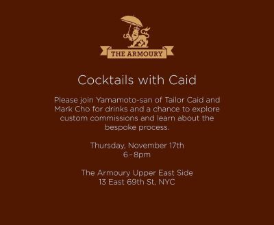 Please join Yamamoto-san of Tailor Caid and Mark Cho for drinks and a chance to explore custom commissions and learn about the bespoke process.
Thursday. November 17th
6-8pm
The Armoury Upper East Side
13 East 69th St, NYC (at The Armoury New...