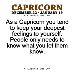 wtfzodiacsigns:As a Capricorn you tend to keep your deepest feelings