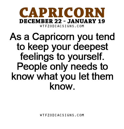 wtfzodiacsigns:As a Capricorn you tend to keep your deepest feelings to yourself. People only needs to know what you let them know. - WTF Zodiac Signs Daily Horoscope!  