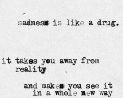 breathetheflowers:  Sadness Is Like A Drug. It Takes You Away From Reality And Makes You See It In A Whole New Way en We Heart It.