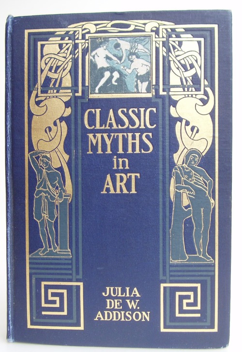 Classic Myths in Art. Julia de Wolf Addison. An Account of Greek myths as Illustrated by G