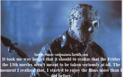 “It took me way longer that it should to realize that the Friday the 13th movies aren’t meant 