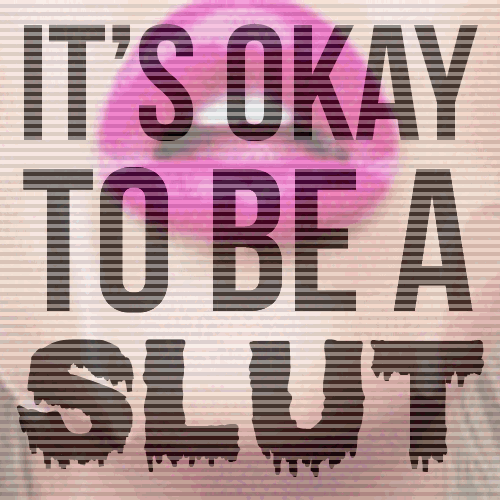 slant-eye-girl:i’m so glad there are so many positive messages to be seen here. It’s ok to be a Slut, such a rewarding message.