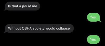 ::Autistic boyfriend hyperfixates on OSHA, texts you each morning about how grateful he is that OSHA exists, plays the CGI OSHA industrial accident training video highlight reel for you when you hang out 