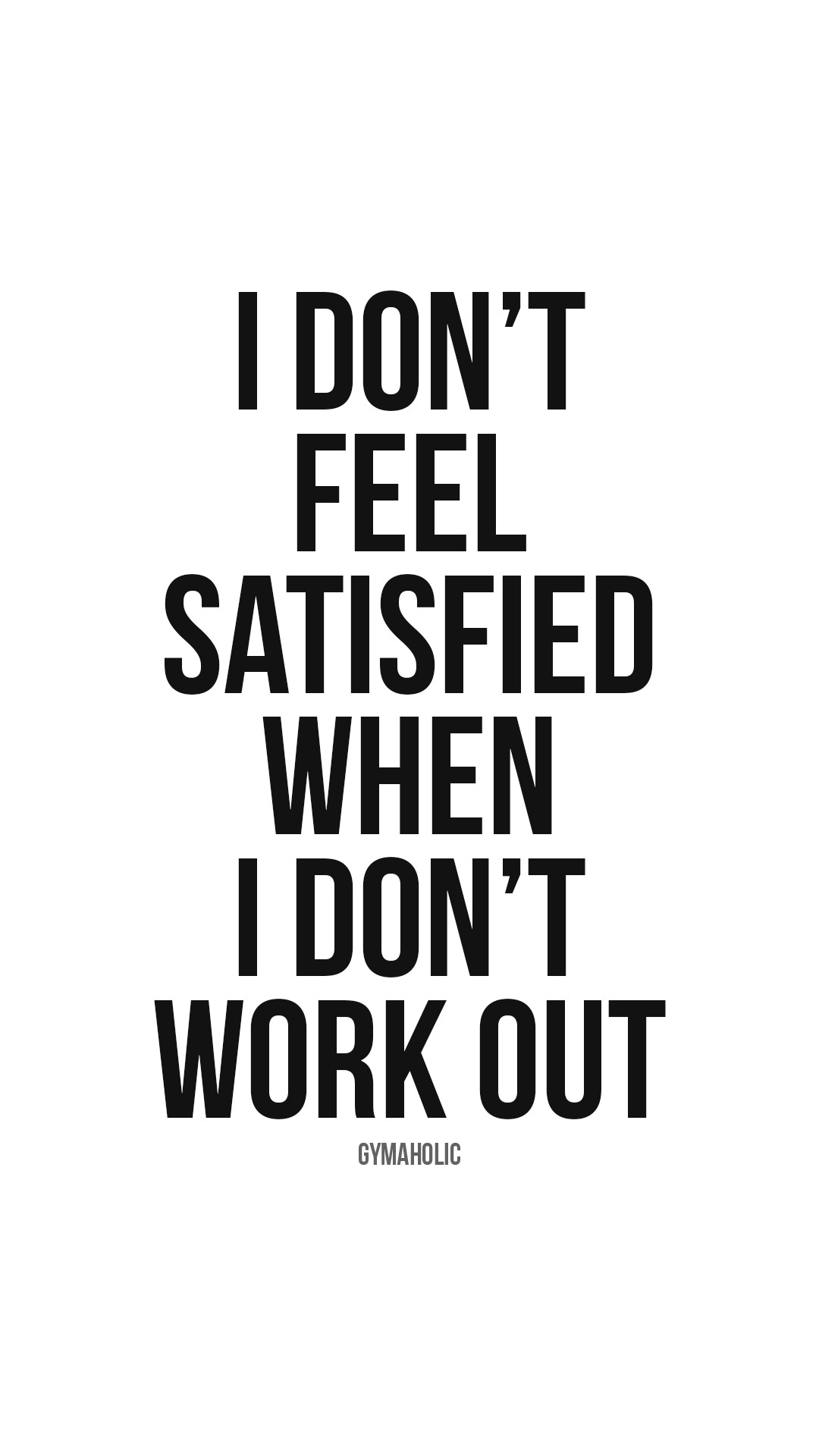 I don’t feel satisfied when I don’t work out