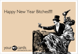 nohtyhumor:  Happy New Year Bitches