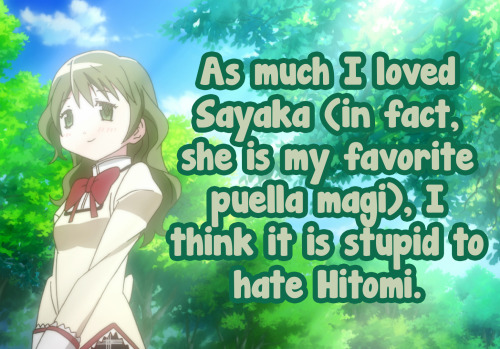 As much I loved Sayaka (in fact, she is my favorite puella magi), I think is stupid to hate Hitomi.