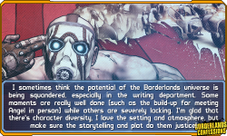 borderlands-confessions:  &ldquo;I sometimes think the potential of the Borderlands universe is being squandered, especially in the writing department. Some moments are really well done (such as the build-up for meeting Angel in person) while others are