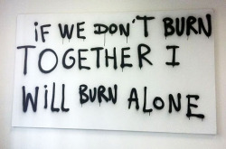 j0ey:  nevver:  If we don’t burn together…