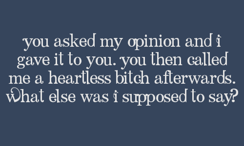 roleplayingconfessionsfromrpers:    You asked my opinion and I gave it to you. You