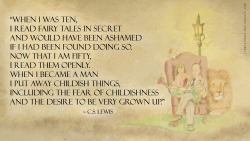 When I was ten, I read Fairy Tales in secret and would have been ashamed if I had been found doing so. Now that I am fifty, I read them openly. When I became a man, I put away childish things, including the fear of childishness and the desire to be very