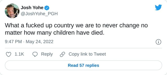 What a fucked up country we are to never change no matter how many children have died. — Josh Yohe (@JoshYohe_PGH) May 24, 2022